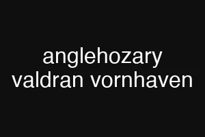 anglehozary valdran vornhaven