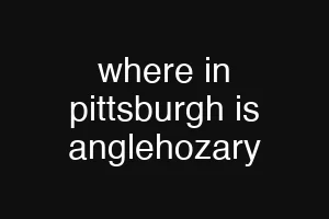 where in pittsburgh is anglehozary